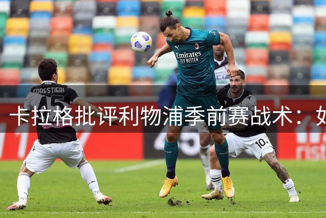 卡拉格批评利物浦季前赛战术：如此打法难称顶级
