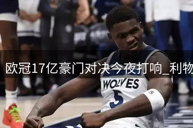 欧冠17亿豪门对决今夜打响 利物浦新帅迎首秀挑战
